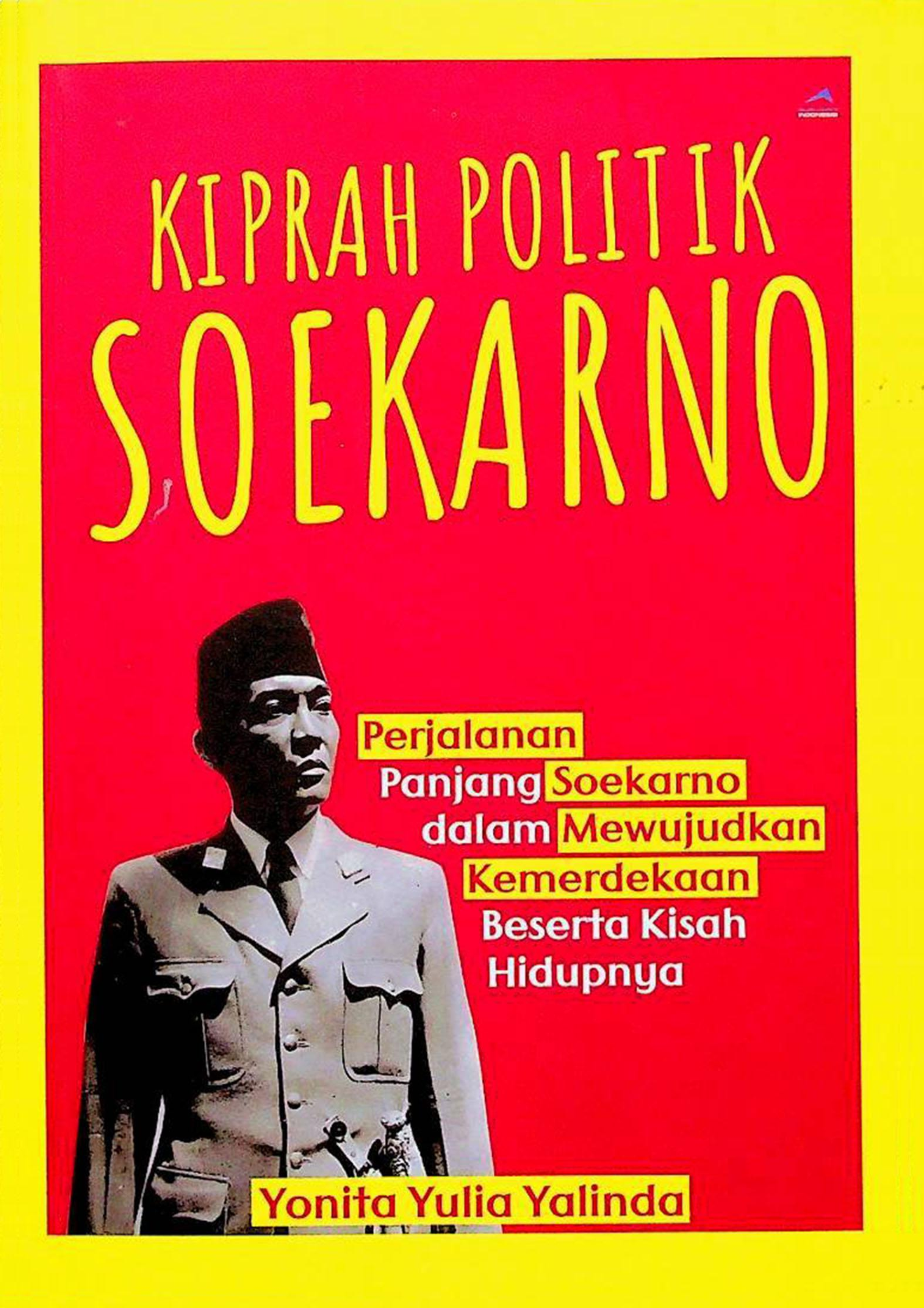 Kiprah Politik Soekarno Perjalanan Panjang Soekarno dalam Mewujudkan Kemerdekaan Beserta Kisah Hidupnya